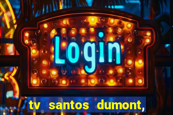 tv santos dumont, 431, centro